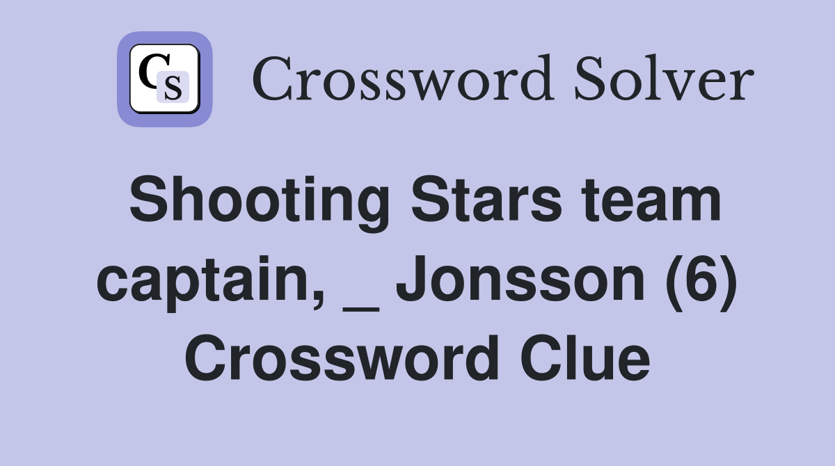 Shooting Stars team captain, _ Jonsson (6) Crossword Clue