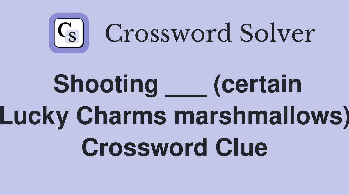 Shooting ___ (certain Lucky Charms marshmallows) Crossword Clue