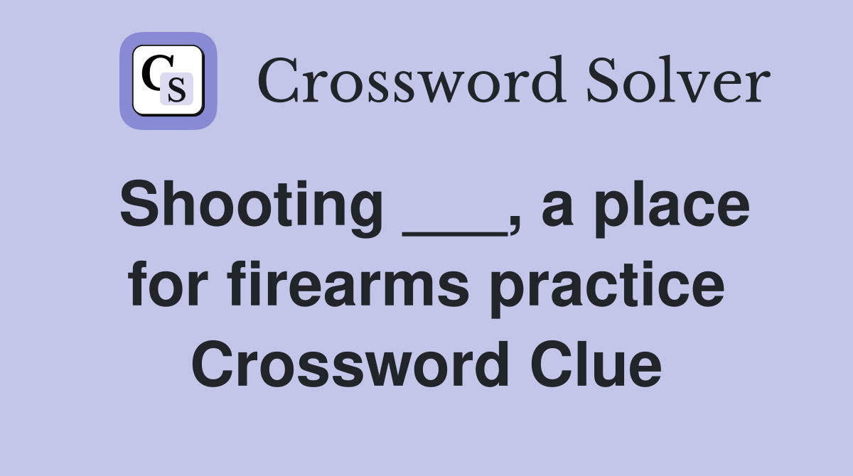 Shooting ___, a place for firearms practice Crossword Clue