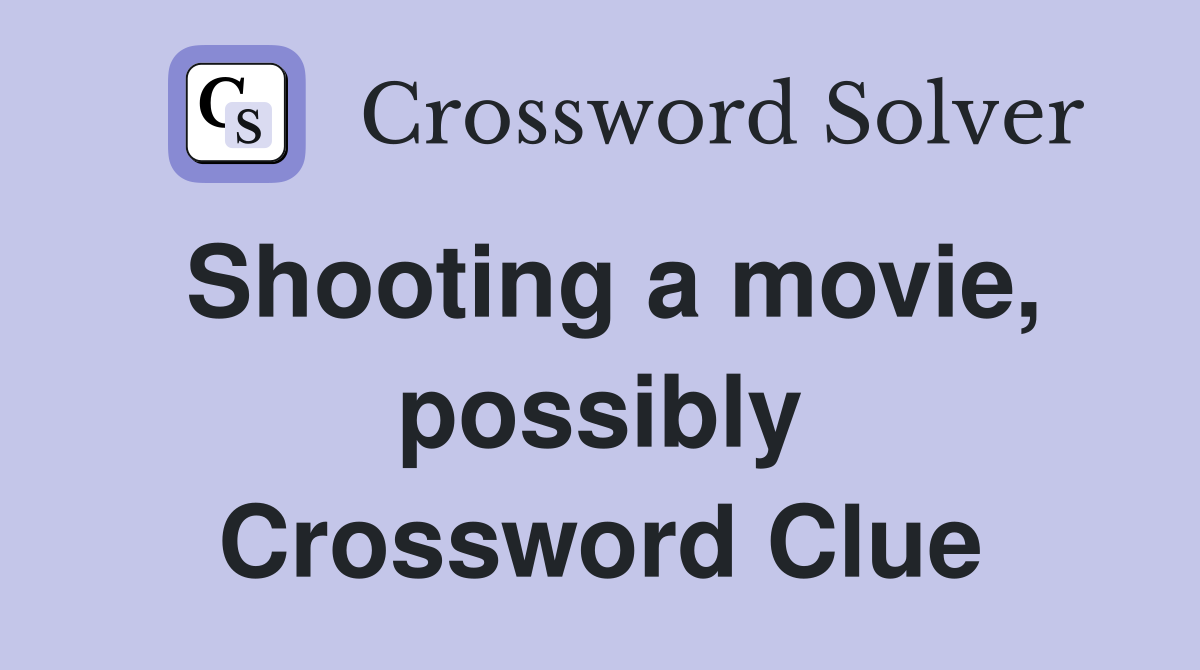 Shooting a movie, possibly Crossword Clue
