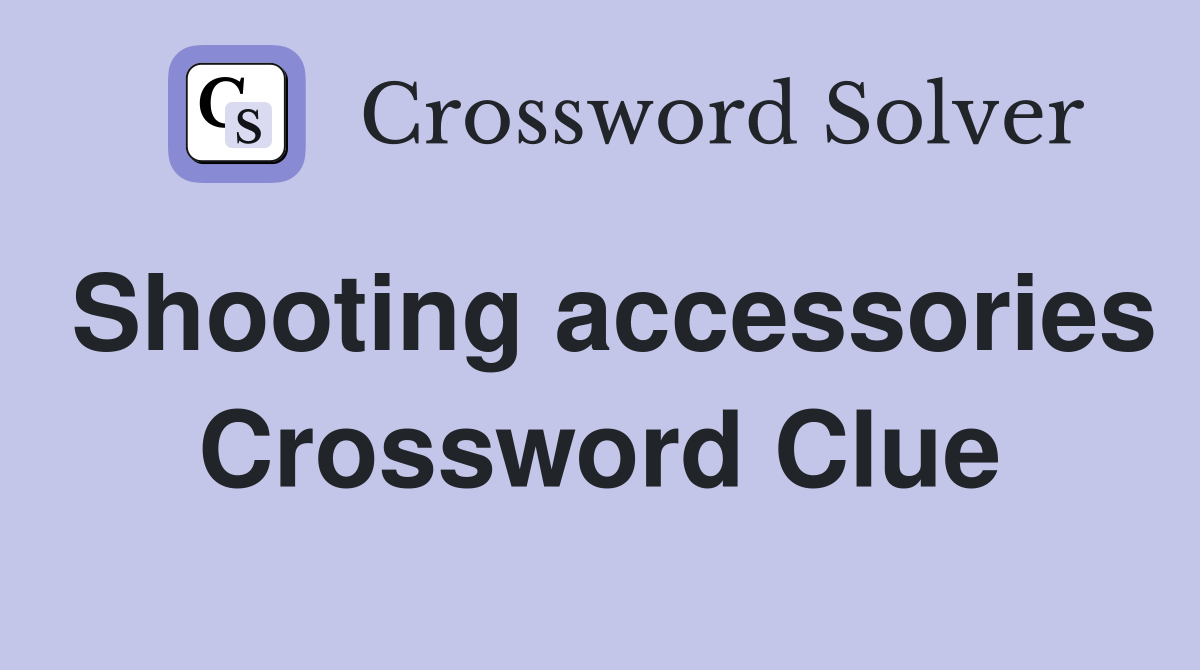 Shooting accessories Crossword Clue