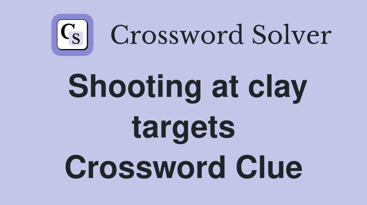Shooting at clay targets Crossword Clue