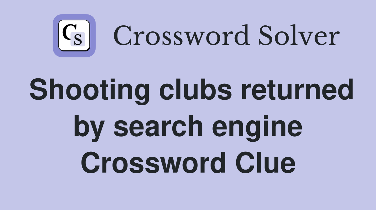 Shooting clubs returned by search engine Crossword Clue
