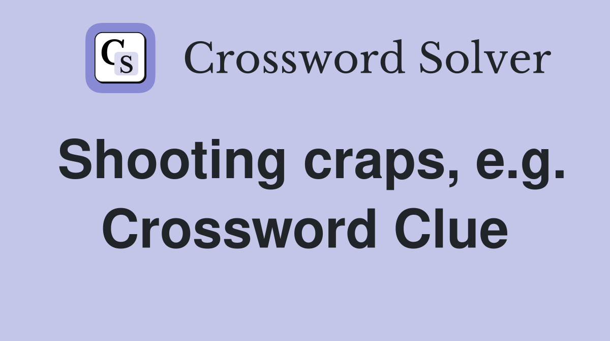 Shooting craps, e.g. Crossword Clue