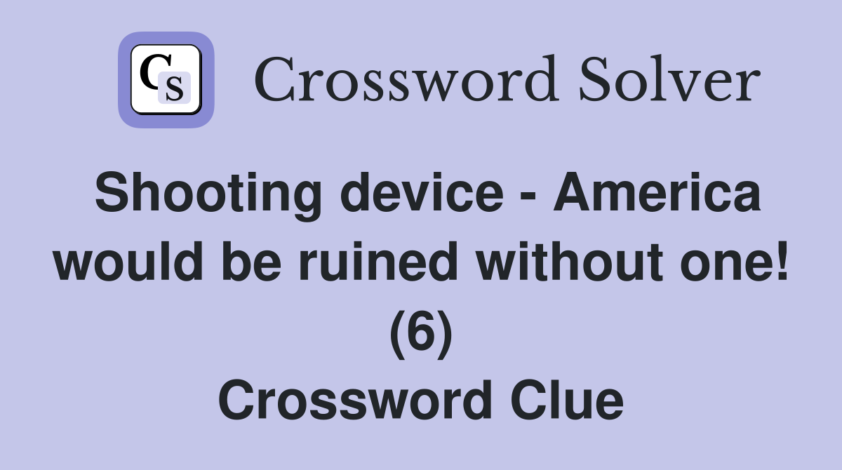 Shooting device - America would be ruined without one! (6) Crossword Clue