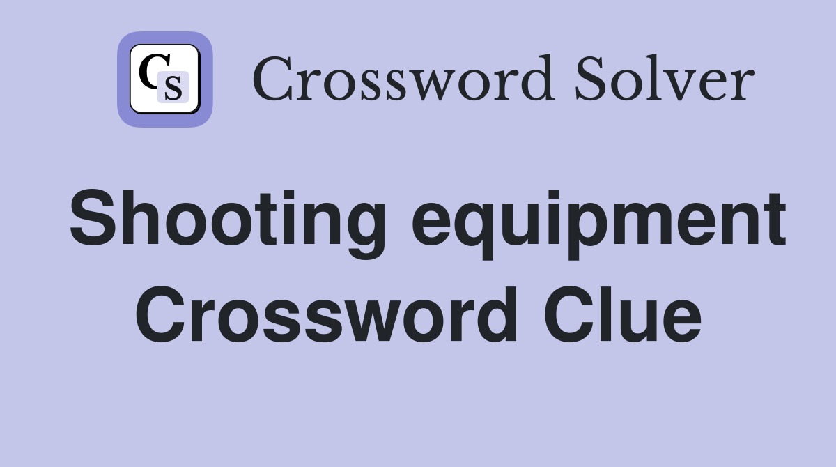 Shooting equipment Crossword Clue