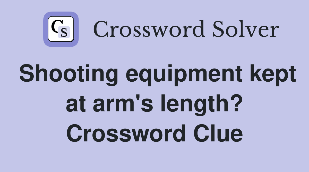 Shooting equipment kept at arm's length? Crossword Clue