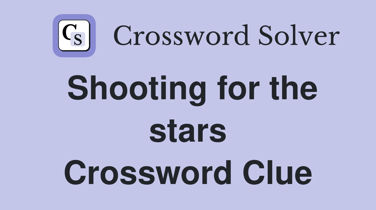 Shooting for the stars Crossword Clue