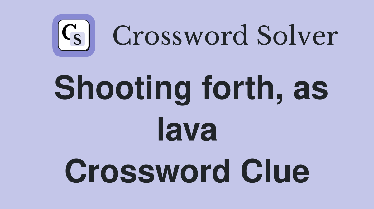 Shooting forth, as lava Crossword Clue