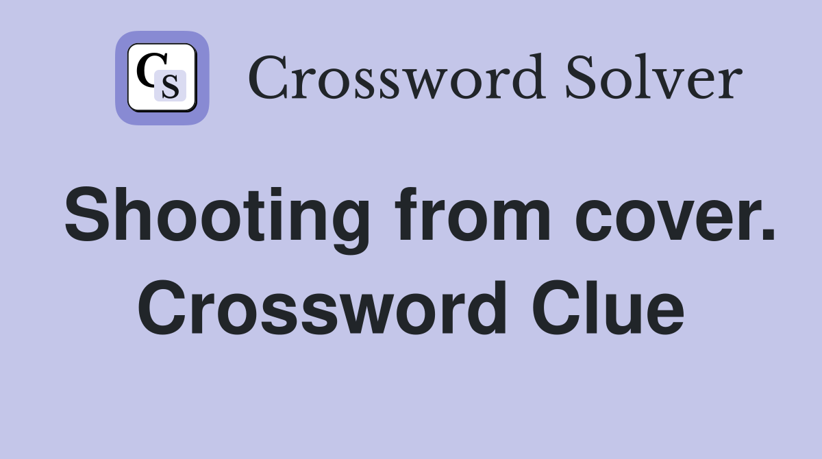 Shooting from cover. Crossword Clue
