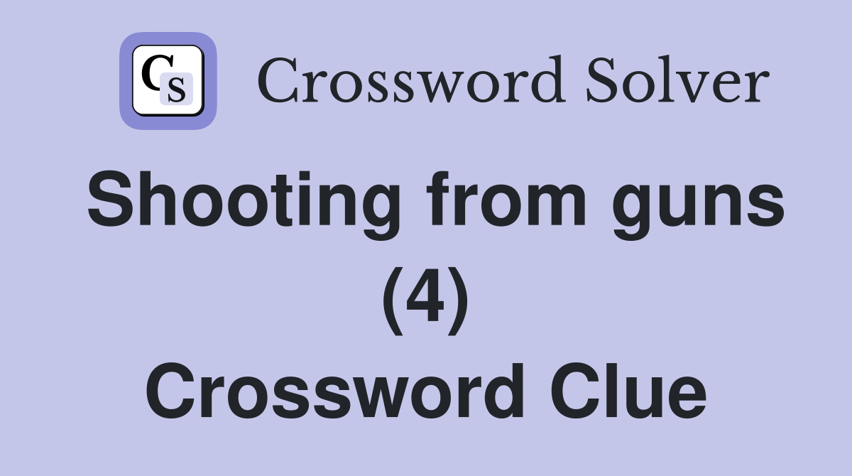 Shooting from guns (4) Crossword Clue