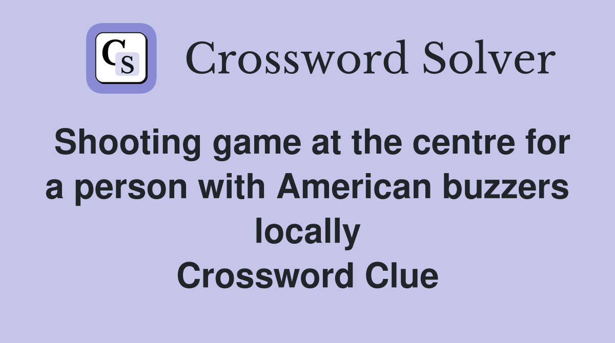 Shooting game at the centre for a person with American buzzers locally Crossword Clue