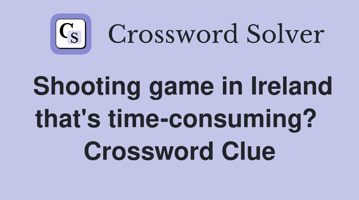 Shooting game in Ireland that's time-consuming?  Crossword Clue