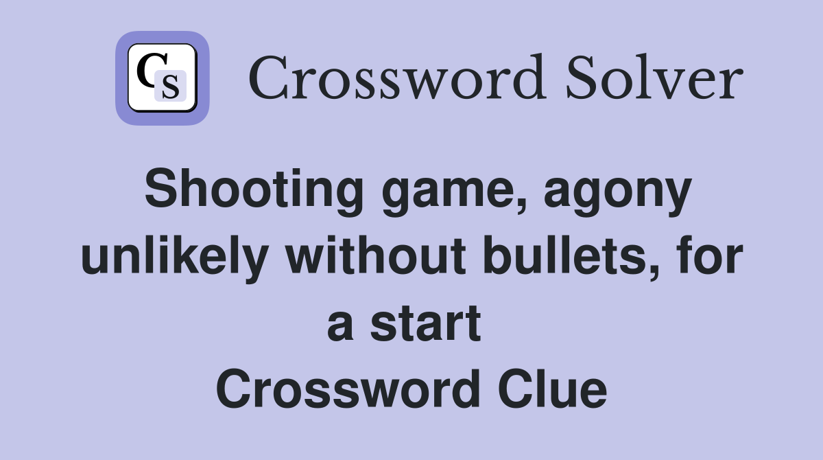 Shooting game, agony unlikely without bullets, for a start  Crossword Clue