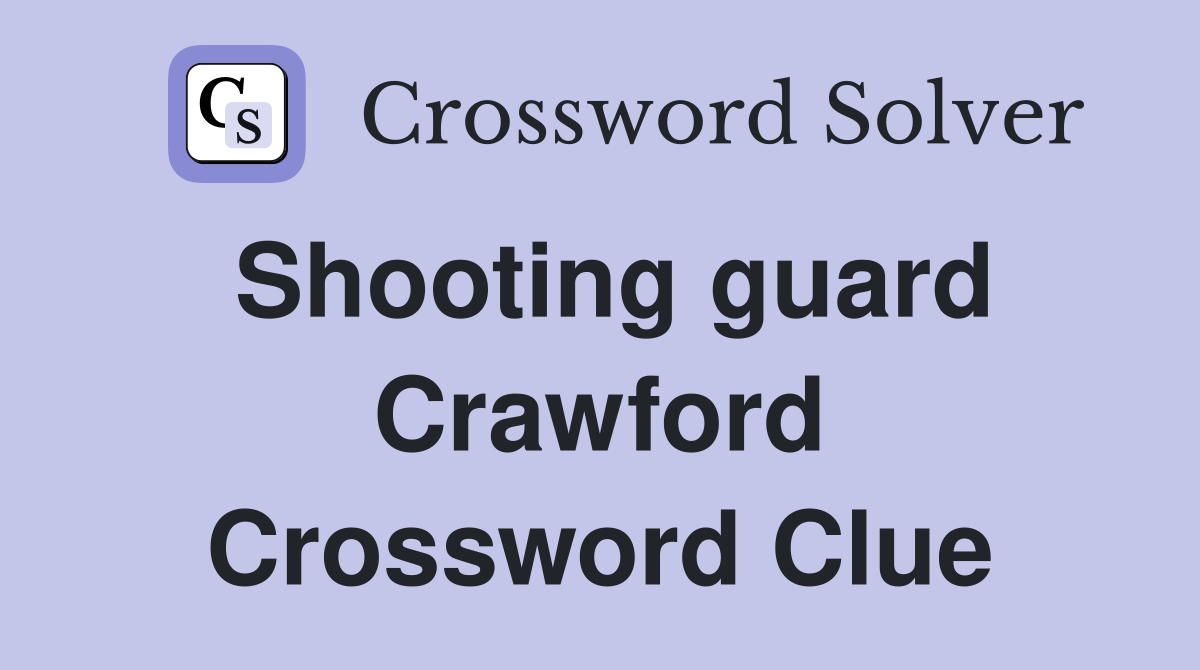 Shooting guard Crawford Crossword Clue