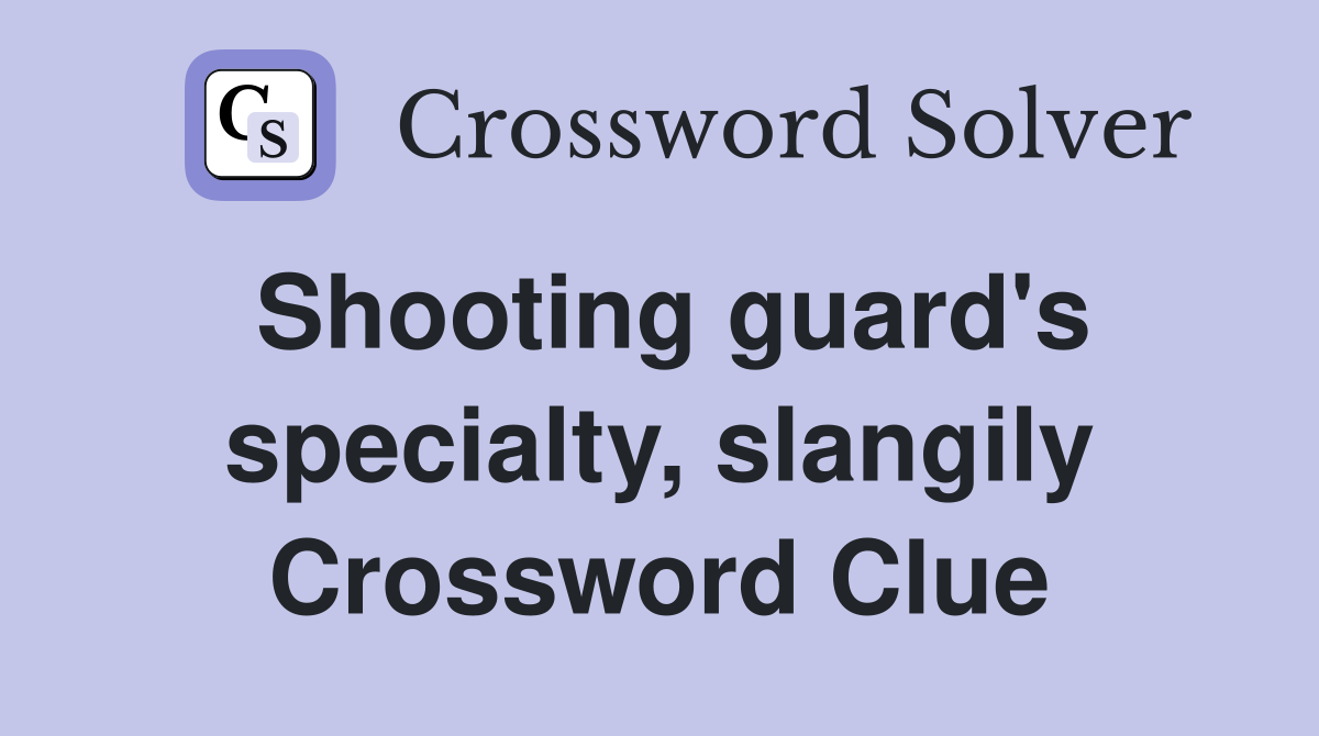 Shooting guard's specialty, slangily Crossword Clue