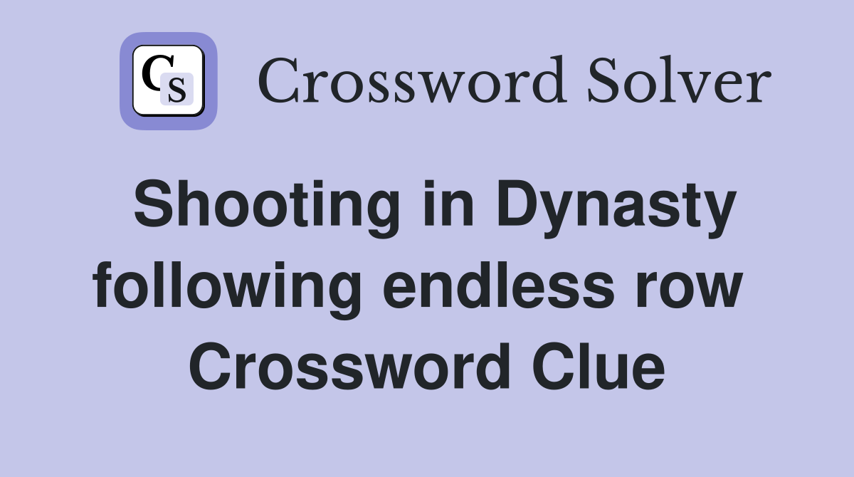 Shooting in Dynasty following endless row  Crossword Clue