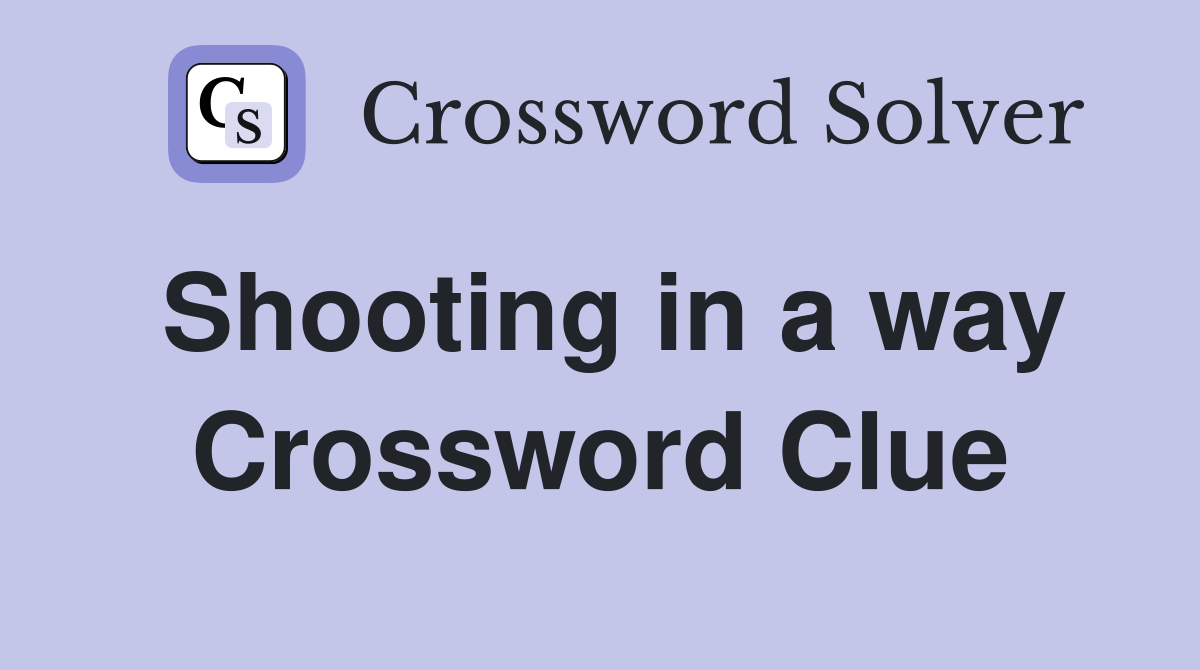 Shooting in a way Crossword Clue