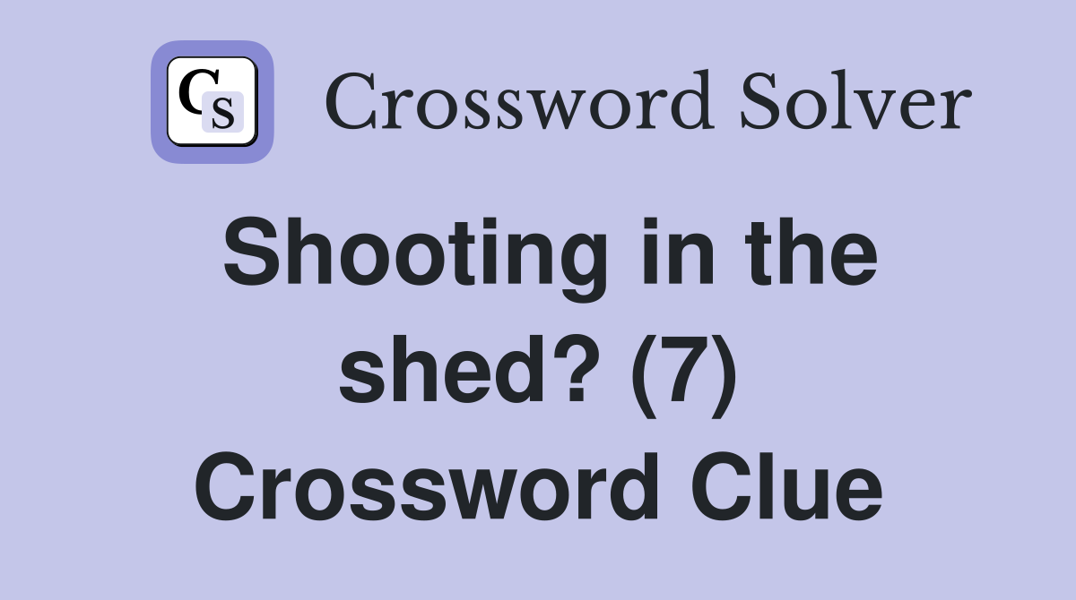 Shooting in the shed? (7) Crossword Clue