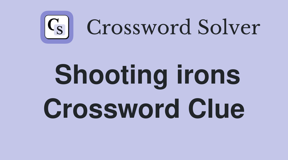 Shooting irons Crossword Clue
