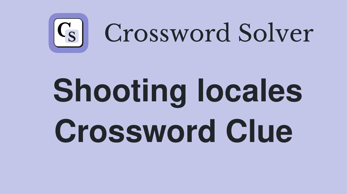 Shooting locales Crossword Clue