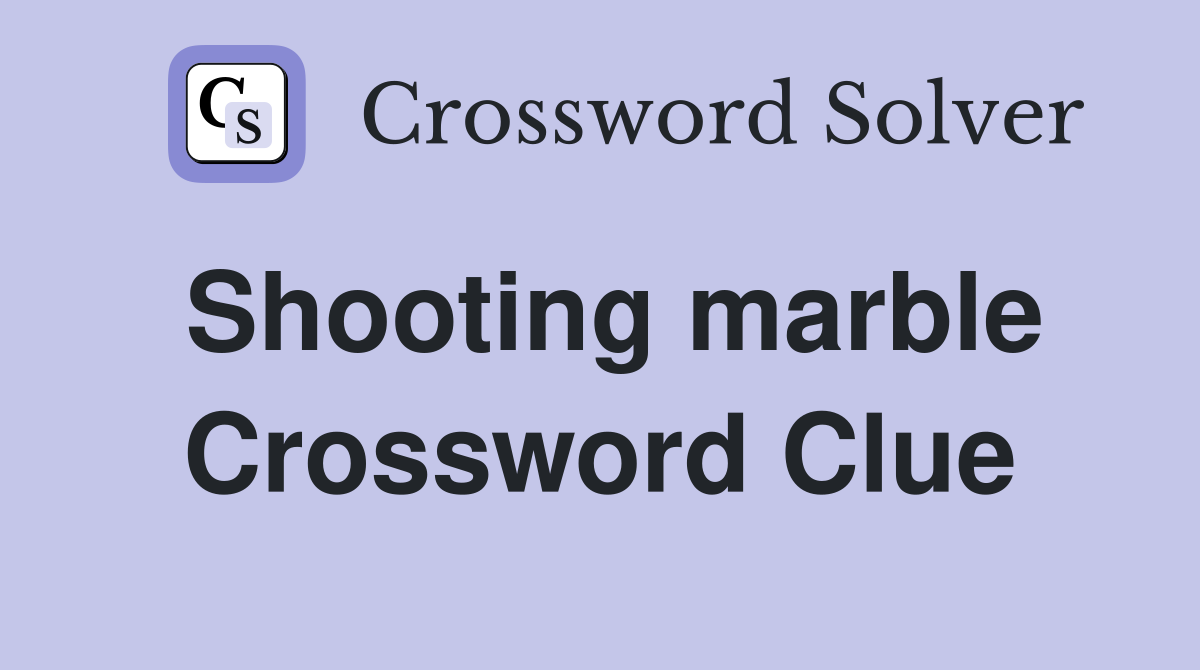 Shooting marble Crossword Clue