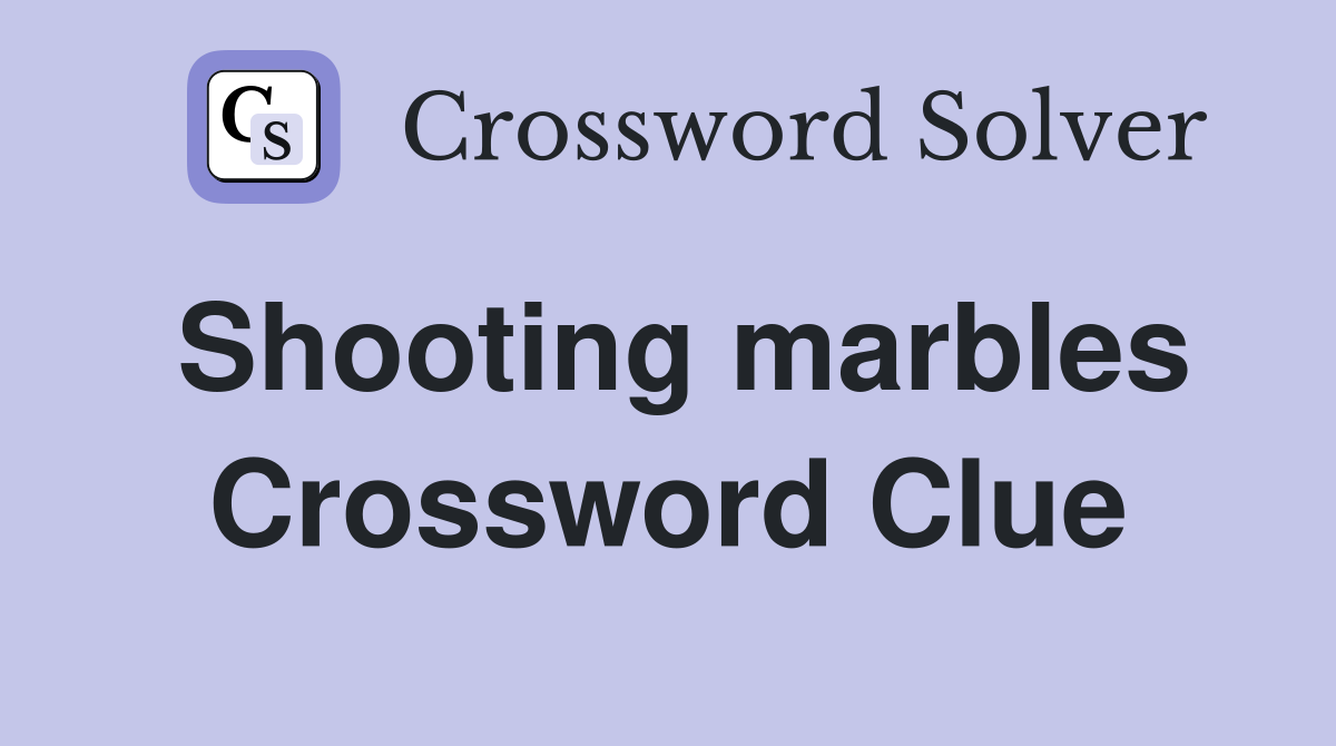 Shooting marbles Crossword Clue