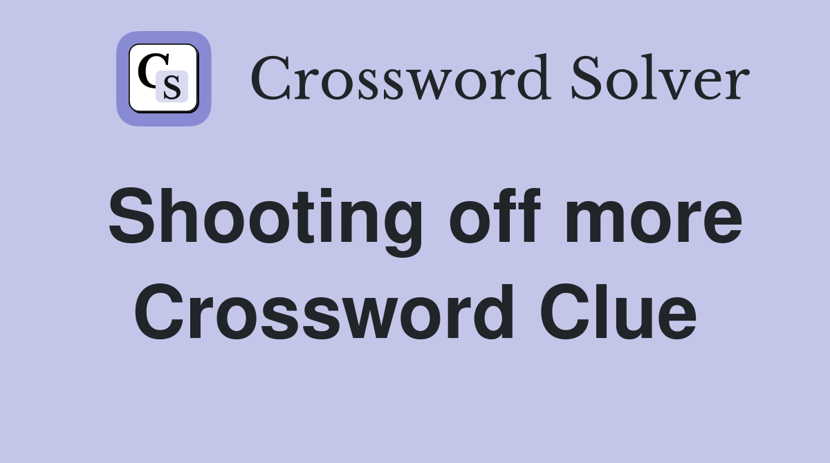 Shooting off more Crossword Clue