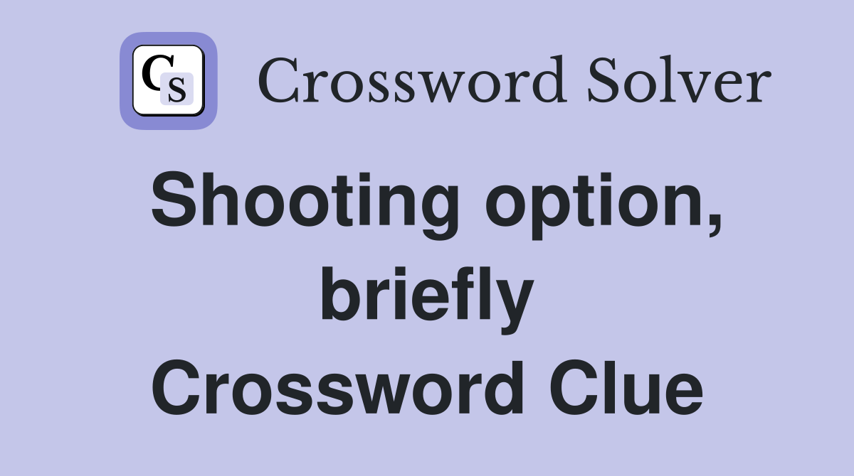 Shooting option, briefly Crossword Clue