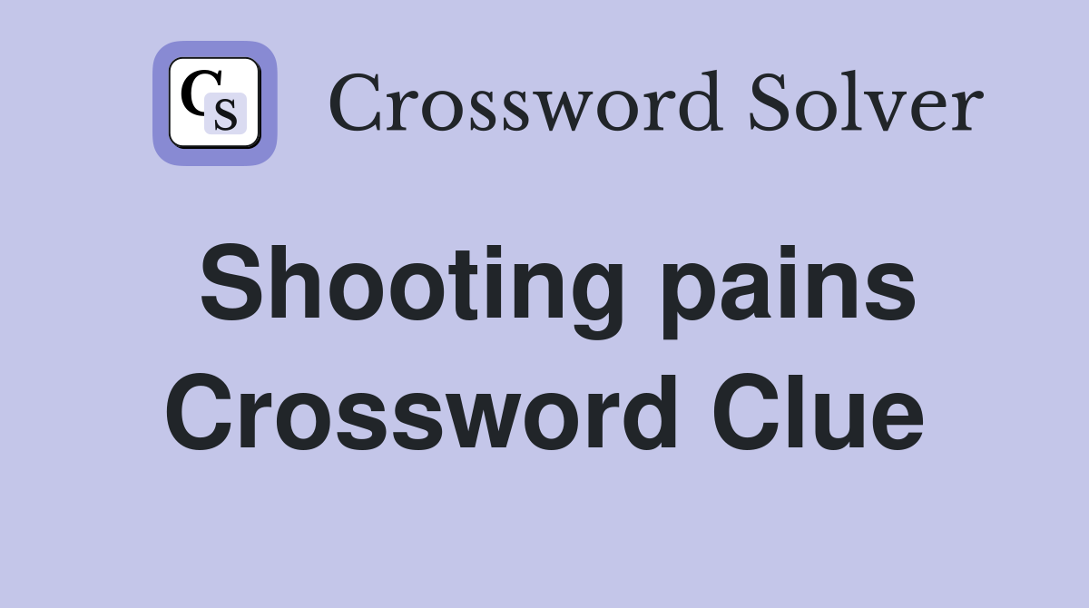Shooting pains Crossword Clue