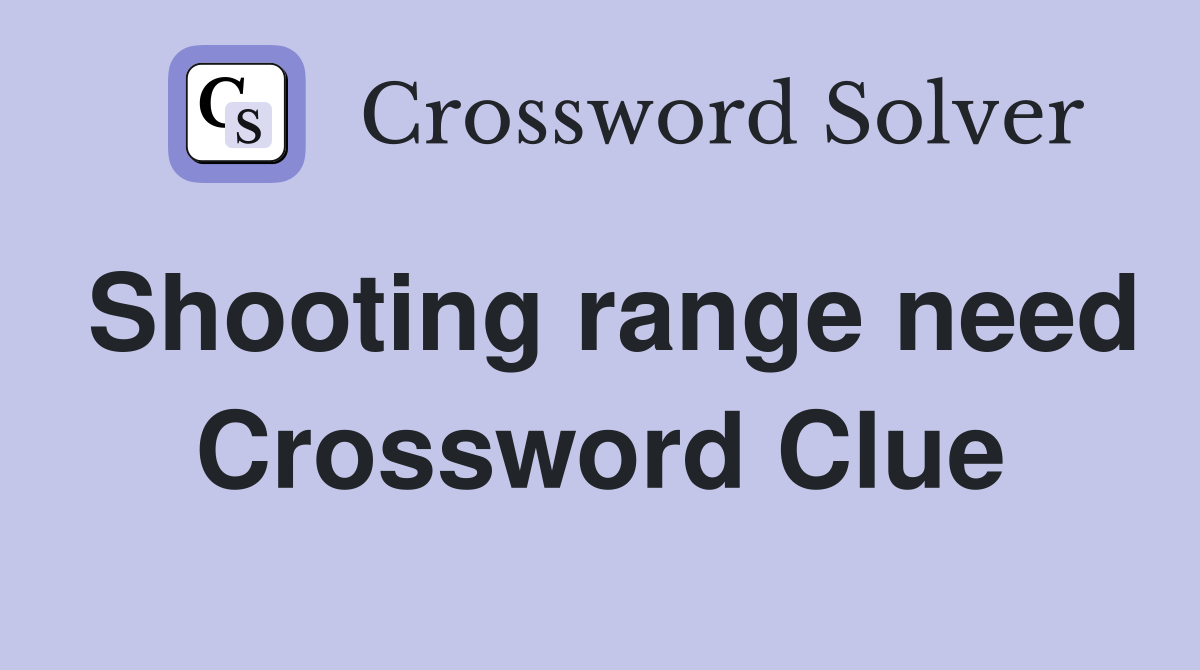 Shooting range need Crossword Clue