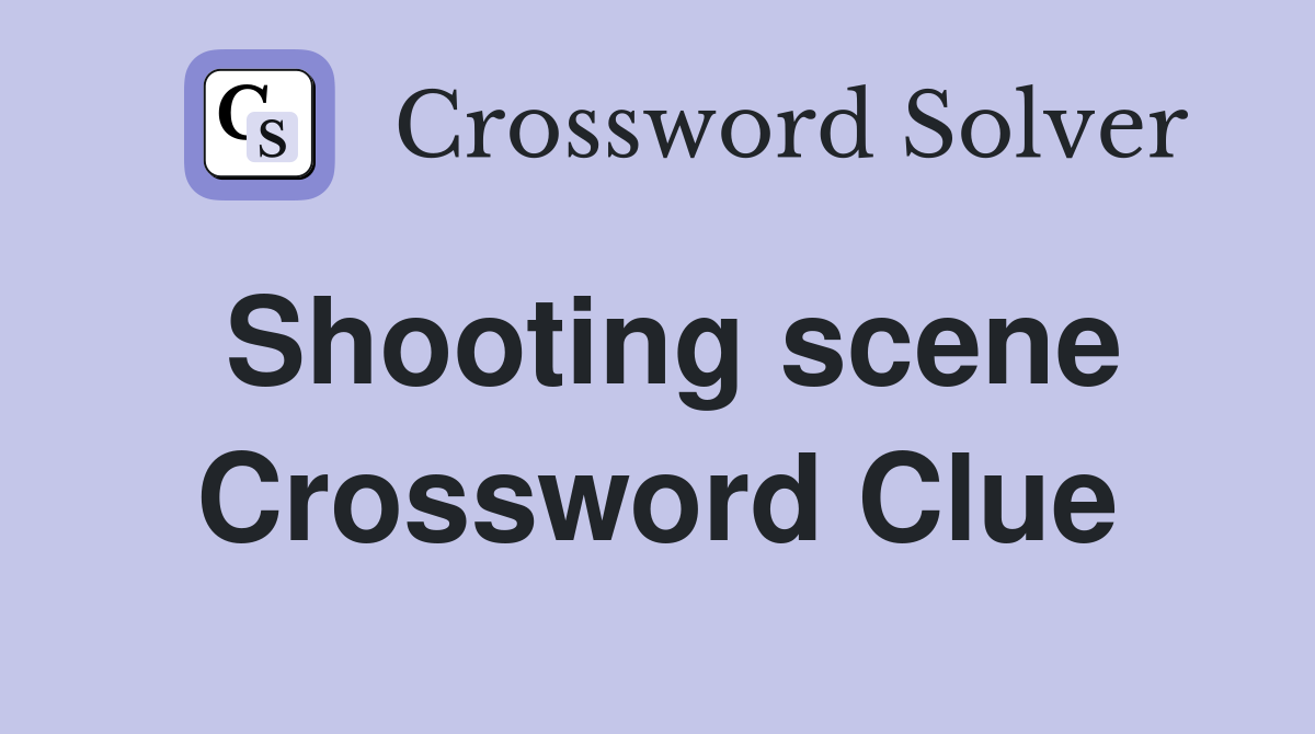 Shooting scene Crossword Clue