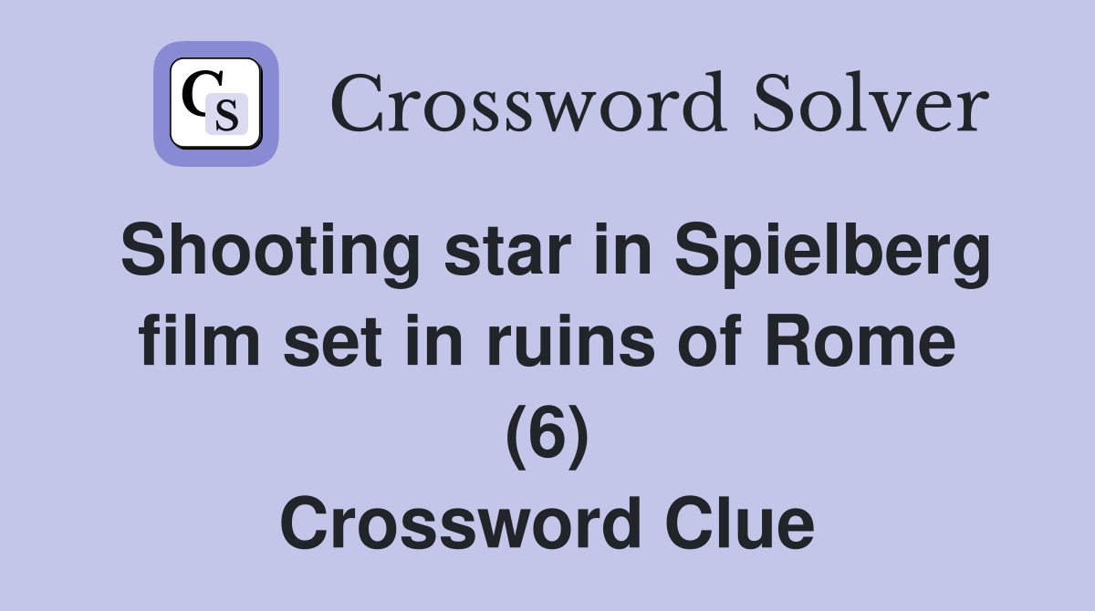 Shooting star in Spielberg film set in ruins of Rome (6) Crossword Clue
