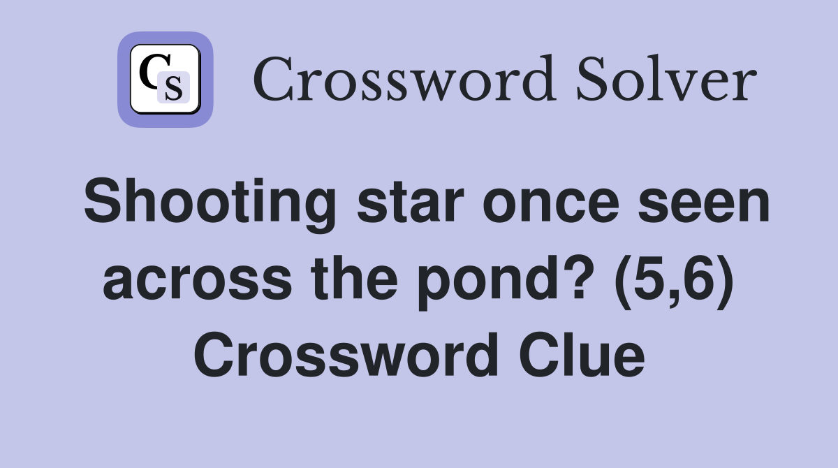 Shooting star once seen across the pond? (5,6) Crossword Clue