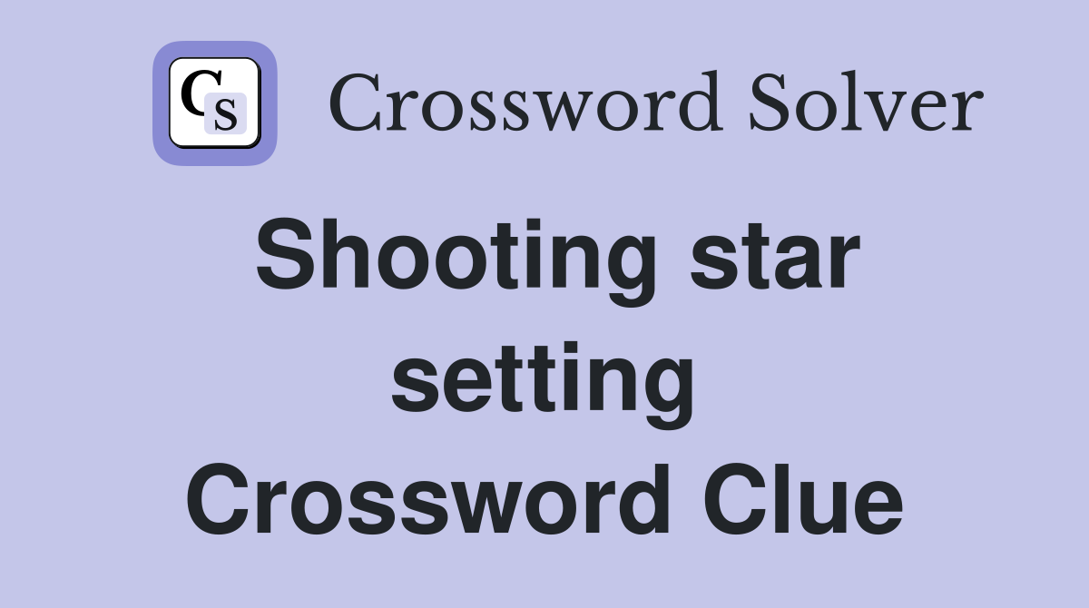 Shooting star setting Crossword Clue