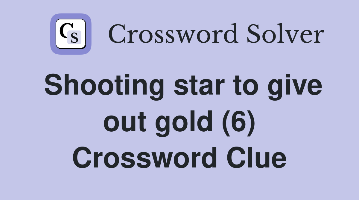 Shooting star to give out gold (6) Crossword Clue