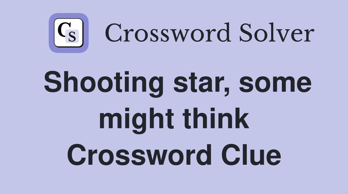 Shooting star, some might think Crossword Clue