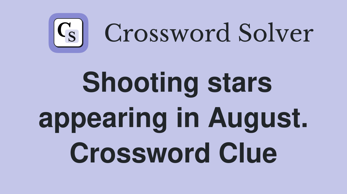 Shooting stars appearing in August. Crossword Clue