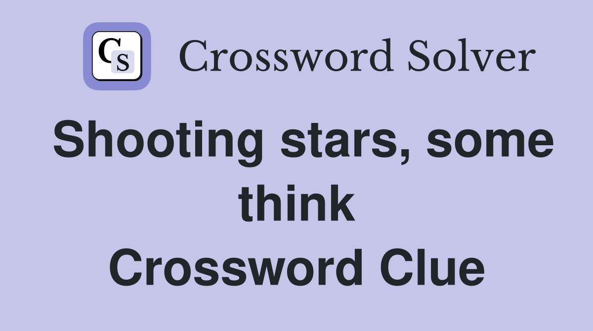 Shooting stars, some think Crossword Clue