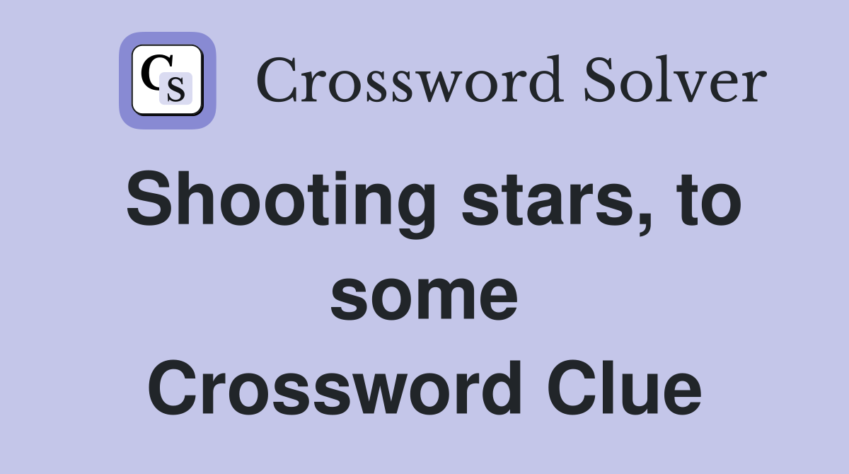 Shooting stars, to some Crossword Clue
