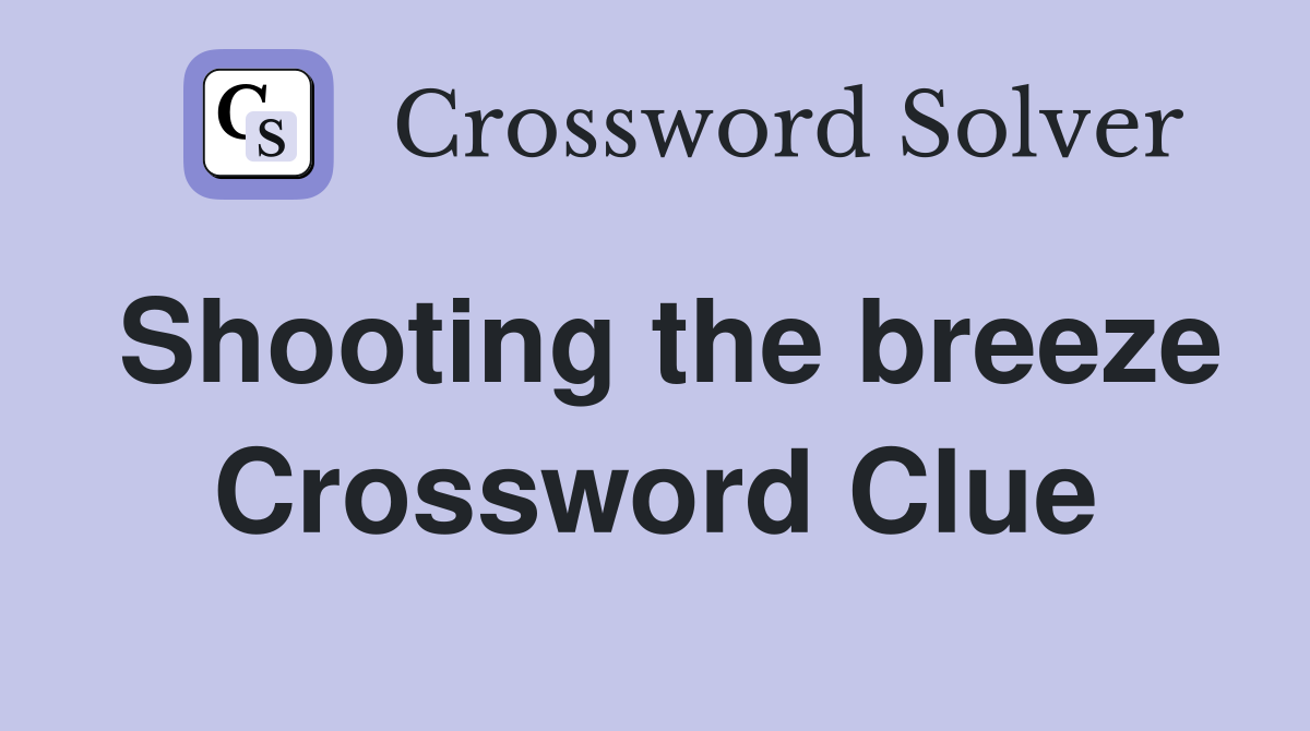 Shooting the breeze Crossword Clue