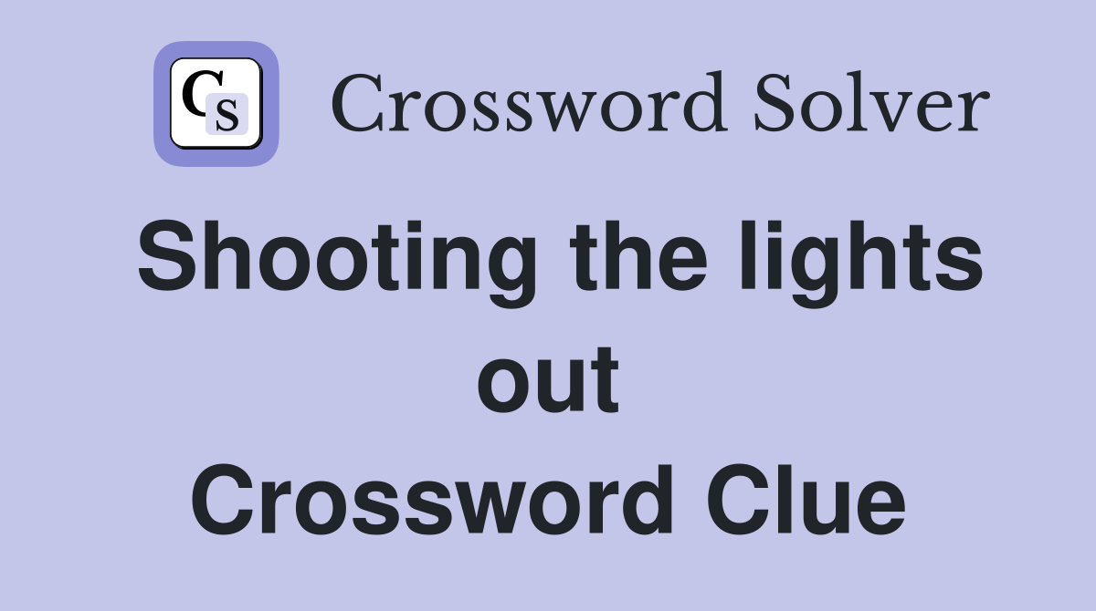 Shooting the lights out Crossword Clue