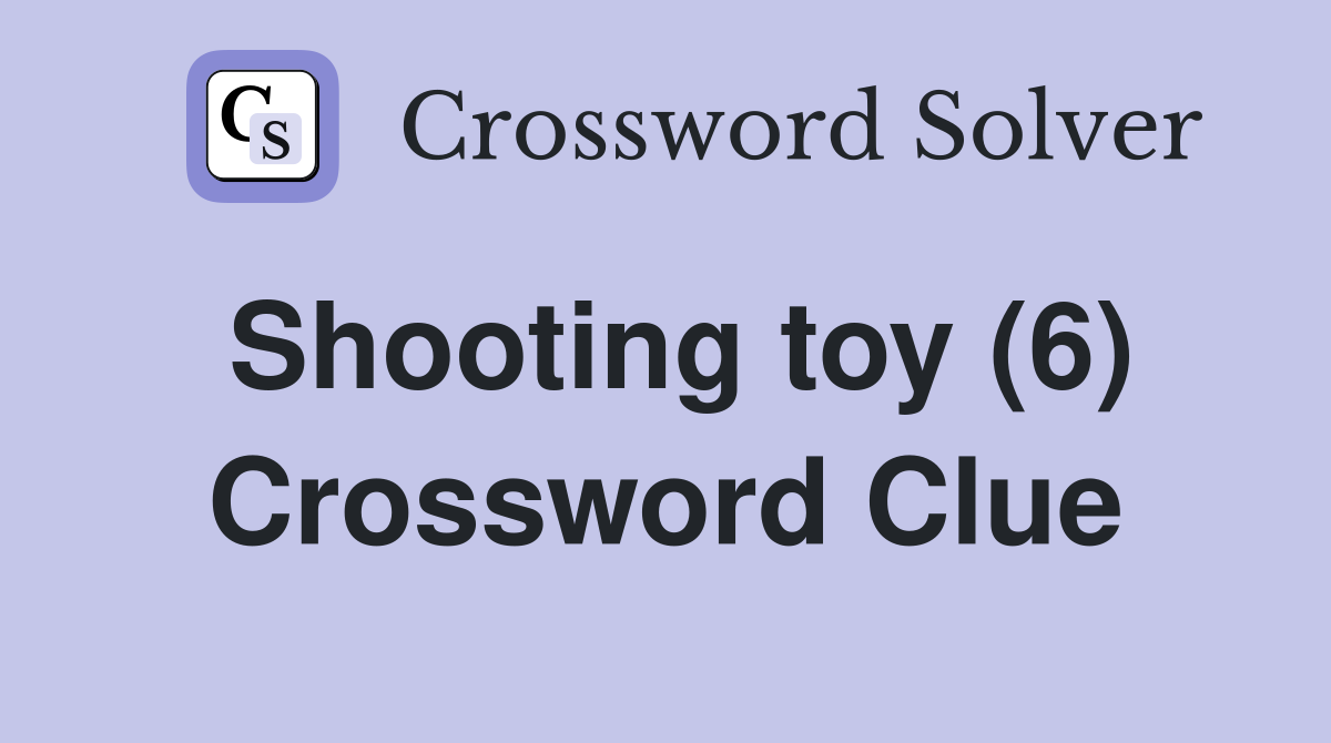 Shooting toy (6) Crossword Clue