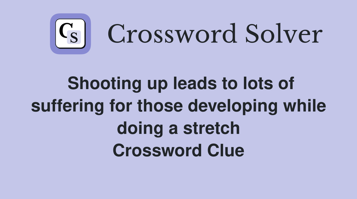Shooting up leads to lots of suffering for those developing while doing a stretch Crossword Clue