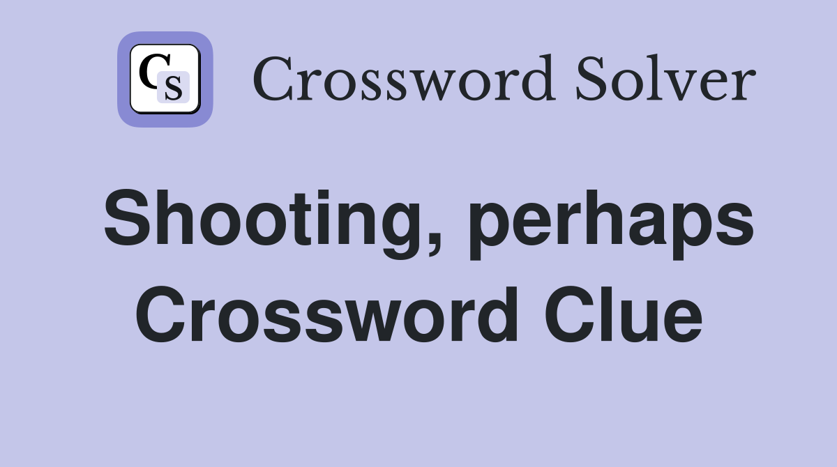 Shooting, perhaps Crossword Clue