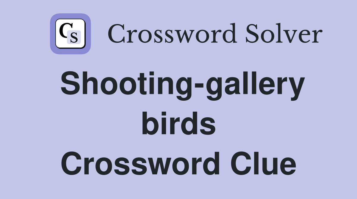 Shooting-gallery birds Crossword Clue