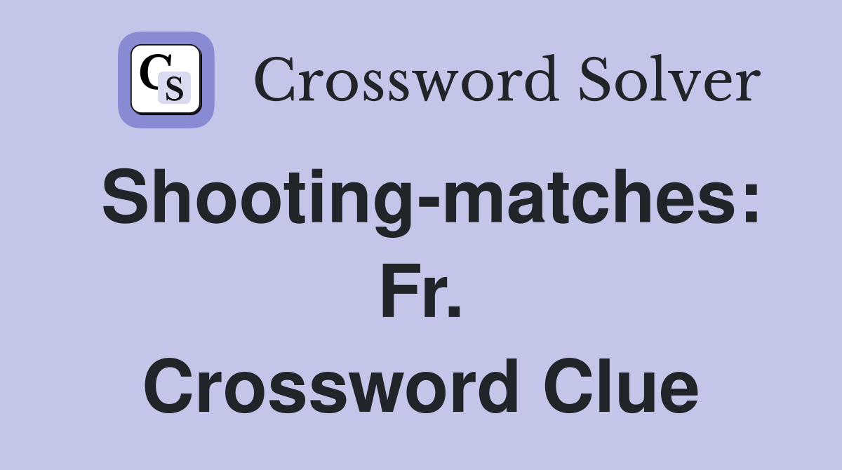 Shooting-matches: Fr. Crossword Clue