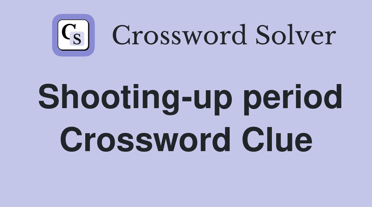 Shooting-up period Crossword Clue