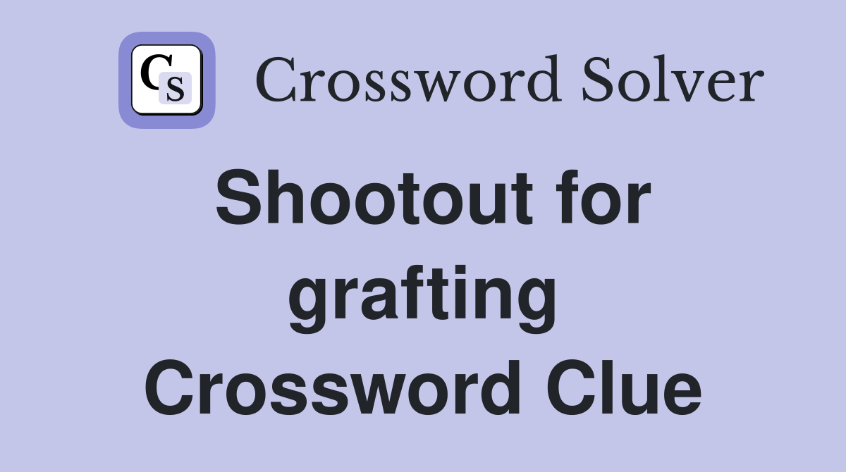 Shootout for grafting Crossword Clue