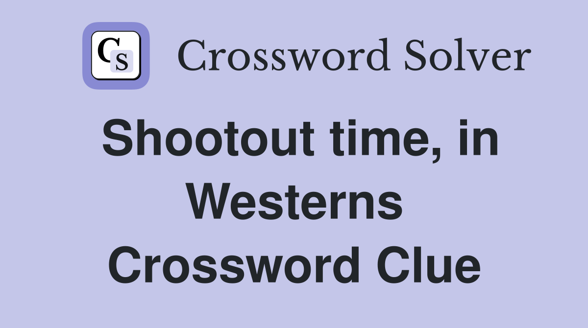 Shootout time, in Westerns Crossword Clue